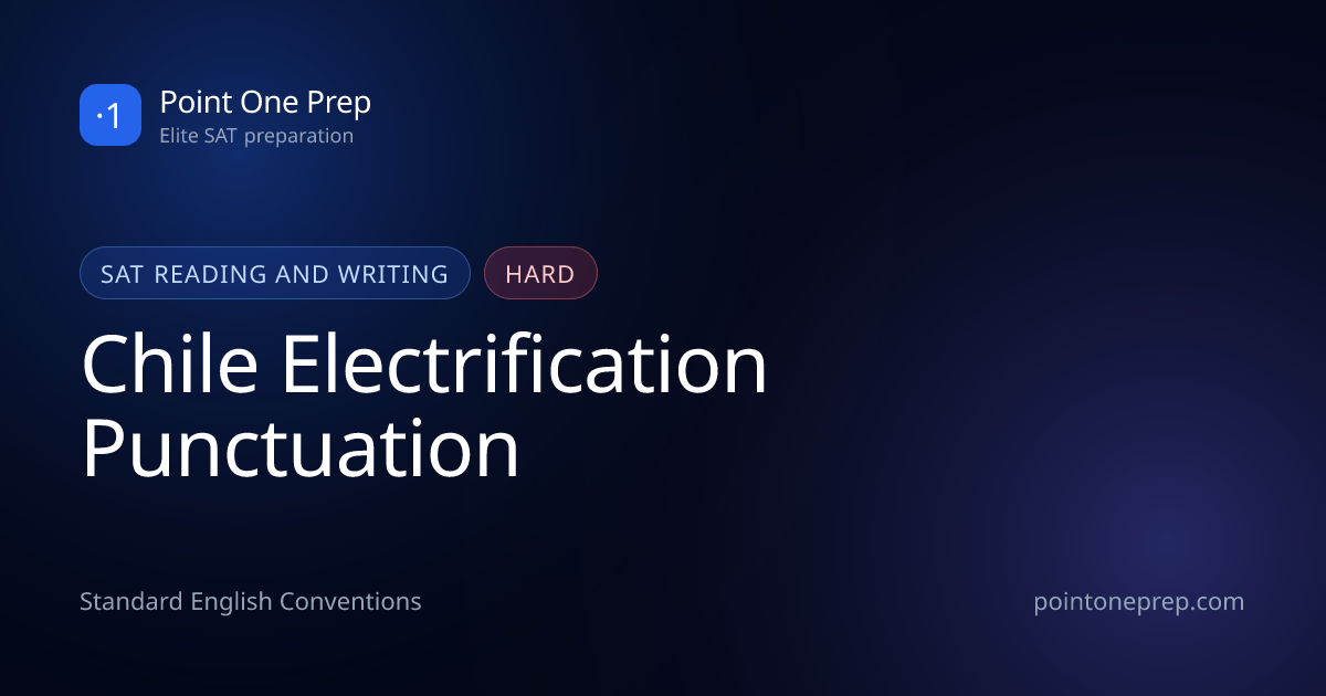 SAT Reading and Writing: Chile Electrification Punctuation | Point One Prep